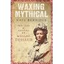 Waxing Mythical: The Life and Legend of Madame Tussaud