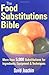 The Food Substitutions Bible: More than 5,000 Substitutions for Ingredients, Equipment and Techniques
