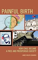 Painful Birth: How Chile Became a Free and Prosperous Society