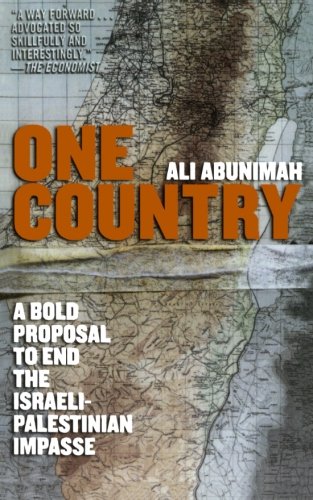 One Country: A Bold Proposal to End the Israeli-Palestinian Impasse, by Ali Abunimah One Country: A Bold Proposal to End the Israeli-Palestinian Impasse, by Ali Abunimah