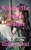 Romance: Regency Historical Romance: Kissing the Duke's Brother  (Short stories historical romance, Victorian, Romance) ((regency romance free kindle books,clean ... romance historical, romance) Book 1)