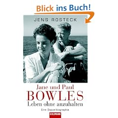 Jane und Paul Bowles - Leben ohne anzuhalten -: Eine Doppelbiographie