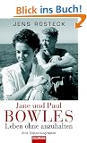 Jane und Paul Bowles - Leben ohne anzuhalten -: Eine Doppelbiographie