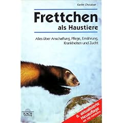Frettchen als Haustiere: Alles �ber Anschaffung, Pflege, Ern�hrung, Krankheiten und Zucht