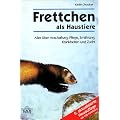 Frettchen als Haustiere: Alles �ber Anschaffung, Pflege, Ern�hrung, Krankheiten und Zucht