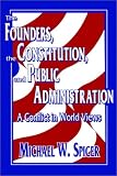The Founders, the Constitution, and Public Administration: A Conflict in World Views