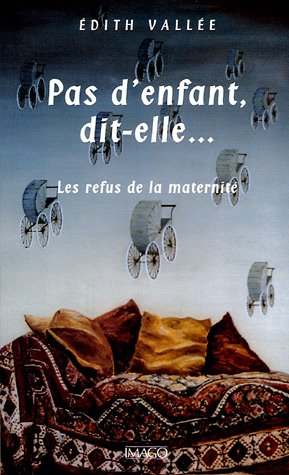 Pas d'enfant, dit-elle... : Les refus de la maternit�