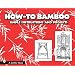How-To Bamboo: Simple Instructions and Projects