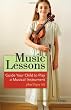Music Lessons: Guide Your Child to Play a Musical Instrument (and Enjoy It!)