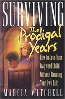 Surviving the Prodigal Years: How to Love Your Wayward Child Without Ruining Your Own Life