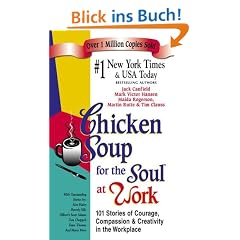 Chicken Soup for the Soul at Work: 101 Stories of Courage, Compassion and Creativity in the Workplace (Chicken Soup for the Soul (Paperback Health Communications))