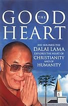 The Good Heart: His Holiness the Dalai Lama Explores the Heart of Christianity - and of Humanity