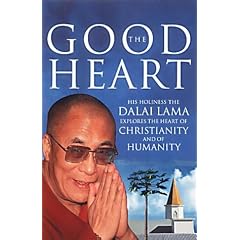 The Good Heart: His Holiness the Dalai Lama Explores the Heart of Christianity  -  and of Humanity
