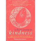 A Short Course in Kindness: A Little Book on the Importance of Love and the Relative Unimportance of Just About Everything Else
