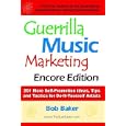 Guerrilla Music Marketing, Encore Edition: 201 More Self-promotion Ideas, Tips and Tactics for Do-it-yourself Artists by Bob Baker