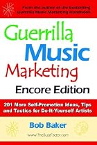 Guerrilla Music Marketing, Encore Edition: 201 More Self-promotion Ideas, Tips and Tactics for Do-it-yourself Artists