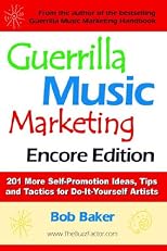 Guerrilla Music Marketing, Encore Edition: 201 More Self-promotion Ideas, Tips and Tactics for Do-it-yourself Artists
