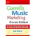 Guerrilla Music Marketing, Encore Edition: 201 More Self-promotion Ideas, Tips and Tactics for Do-it-yourself Artists