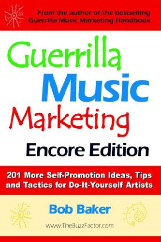 Guerrilla Music Marketing, Encore Edition: 201 More Self-Promotion Ideas, Tips & Tactics for Do-It-Yourself Artists
