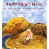 More Magic Wool: Creating Figures and Pictures With Dyed Wool