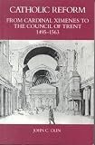 Catholic Reform from Cardinal Ximenes to the Council of Trent, 1495-1563: An Essay with Illustrative Documents and a Brief Study of St.Ignatius Loyola