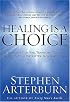 Healing Is a Choice : 10 Decisions That Will Transform Your Life and 10 Lies That Can Prevent You From Making Them