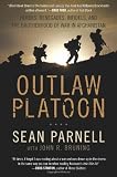 Outlaw Platoon: Heroes, Renegades, Infidels, and the Brotherhood of War in Afghanistan 1st (first) Edition by Parnell, Sean, Bruning, John [2012]