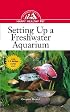 Setting Up a Freshwater Aquarium: An Owner's Guide to a Happy Healthy Pet