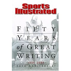 Sports Illustrated: Fifty Years of Great Writing: 50th Anniversary 1954-2004