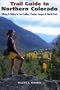 Trail Guide to Northern Colorado: Hiking & Skiing in Fort Collins, Poudre Canyon & North Park