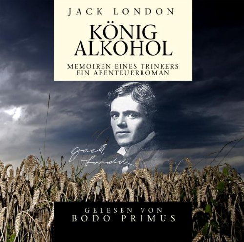 Produkt-Bild: Jack London: K&ouml;nig Alkohol: Memoiren eines Trinkers - Ein Abenteuerroman