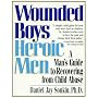 Wounded Boys Heroic Men: A Man's Guide to Recovering from Child Abuse