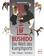 Bushido - Die Welt des Kampfsports: Stile - Meister - Techniken