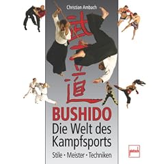 Bushido - Die Welt des Kampfsports: Stile - Meister - Techniken