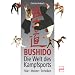 Bushido - Die Welt des Kampfsports: Stile - Meister - Techniken