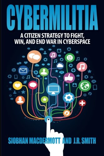 Cybermilitia: A Citizen Strategy to Fight, Win, and End War in Cyberspace
