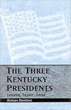 The Three Kentucky Presidents: Lincoln, Taylor, Davis