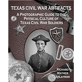 Texas Civil War Artifacts: A Photographic Guide to the Physical Culture of Texas Civil War... by Richard Mather Ahlstrom