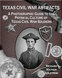 Texas Civil War Artifacts: A Photographic Guide to the Physical Culture of Texas Civil War Soldiers
