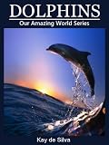 Dolphins: Amazing Pictures & Fun Facts on Animals in Nature (Our Amazing World Series)