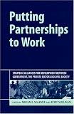 Putting Partnerships to Work: Strategic Alliances for Development Between Government, the Private Sector and Civil Society