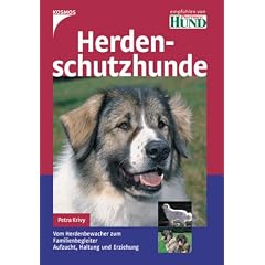 Herdenschutzhunde: Vom Herdenbewacher zum Familienbegleiter. Aufzucht, Haltung und Erziehung