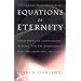 Equations of Eternity: Speculations on Consciousness, Meaning, and the Mathematical Rules That Orchestrate the Cosmos
