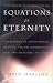Equations of Eternity: Speculations on Consciousness, Meaning, and the Mathematical Rules That Orchestrate the Cosmos