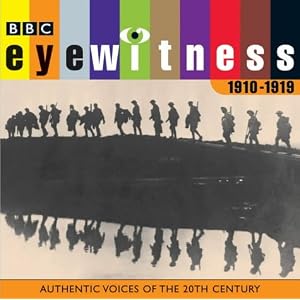 Eyewitness, the 1910s: Authentic Voices of the 20th Century (BBC Audio History)