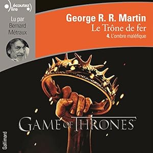 L'ombre maléfique (Le Trône de fer 4) | Livre audio Auteur(s) : George R. R. Martin Narrateur(s) : Bernard Métraux