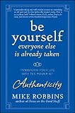 Be Yourself, Everyone Else is Already Taken: Transform Your Life with the Power of Authenticity