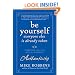 Be Yourself, Everyone Else is Already Taken: Transform Your Life with the Power of Authenticity