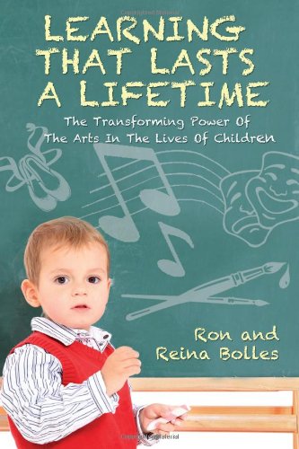 Learning That Lasts a Lifetime: The Transforming Power of the Arts in the Lives of Children