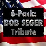 6 Pack: Bob Seger And The Silver Bullet Band Tribute